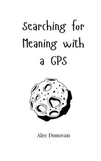 Searching for Meaning with a GPS - Donovan Alec