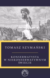 Konserwatysta w niekonserwatywnym świecie - Tomasz Szymański