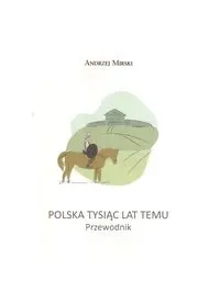 Polska Tysiąc lat temu - Andrzej Mirski