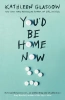 You'd Be Home Now. 2021 edition - Kathleen Glasgow