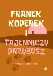 Franek Koperek i tajemniczy przybysz - Grzyś-Kurka Katrzyna