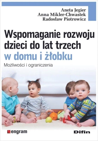 Wspomaganie rozwoju dzieci do lat trzech w domu... - Aneta Jegier, Anna Mikler-Chwastek, Radosław Piot