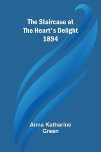 The Staircase At The Heart's Delight 1894 - Katharine Anna Green