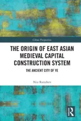 The Origin of East Asian Medieval Capital Construction System - Runzhen Niu