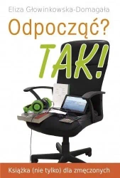 Odpocząć? TAK! Książka (nie tylko) dla zmęczonych - Eliza Głowinkowska-Domagała