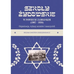 Szkoły żydowskie w powiecie zamojskim (1907 – 1938). Organizacja, wykazy uczniów i nauczycieli - Regina Smoter–Grzeszkiewicz