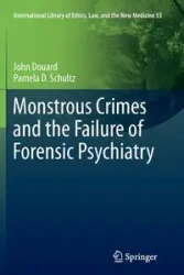 Monstrous Crimes and the Failure of Forensic Psychiatry - John Douard
