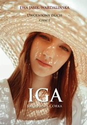 Uwolniony duch cz.2 Iga. Królewska córka - Ewa Jasik-Wardalińska