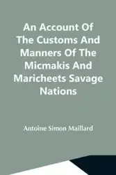 An Account Of The Customs And Manners Of The Micmakis And Maricheets Savage Nations; Now Dependent On The Government Of Cape-Breton - Simon Antoine Maillard