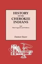 History of the Cherokee Indians and Their Legends and Folklore - Starr Emmet