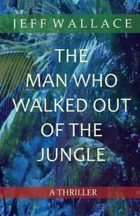 The Man Who Walked Out of the Jungle - Wallace Jeff