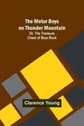 The Motor Boys on Thunder Mountain; Or, The Treasure Chest of Blue Rock - Young Clarence