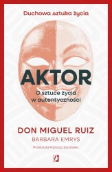 Aktor. O sztuce życia w autentyczności - Don Miguel Ruiz