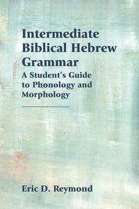 Intermediate Biblical Hebrew Grammar - Eric Reymond