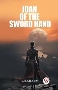 Joan Of The Sword Hand - Crockett S. R.