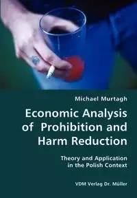 Economic Analysis of Prohibition and Harm Reduction- Theory and Application in the Polish Context - Michael Murtagh