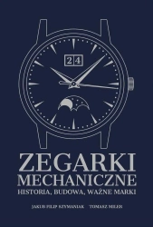 Zegarki mechaniczne. Historia, budowa, ważne marki - Jakub Filip Szymaniak, Tomasz Miler