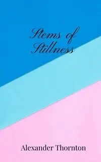 Stems of Stillness - Alexander Thornton