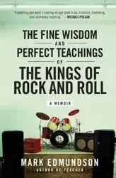 Fine Wisdom and Perfect Teachings of the Kings of Rock and Roll, The - Mark Edmundson