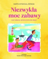 Niezwykła moc zabawy, czyli zabawy sensoryczne - Marta Wysocka-Jóźwiak