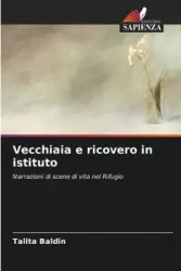 Vecchiaia e ricovero in istituto - Baldin Talita