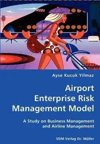 Airport Enterprise Risk Management Model- A Study on Business Management and Airline Management - Kucuk Yilmaz Ayse