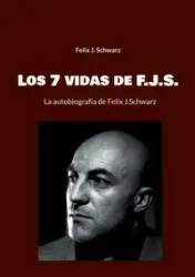 Los 7 vidas de F.J.S. - Felix J. Schwarz