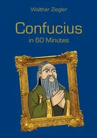 Confucius in 60 Minutes - Ziegler Walther