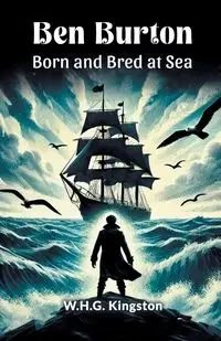 Ben Burton Born and Bred at Sea - Kingston W.H.G.