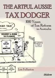 The Artful Aussie Tax Dodger. 100 Years of Tax Reform in Australia - Fullarton Lex