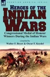 Heroes of the Indian Wars - Beyer Walter F.