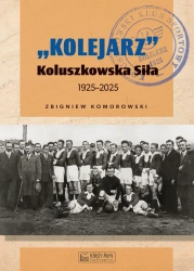 Kolejarz Koluszkowska Siła 1925-2025 - Zbigniew Komorowski