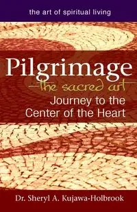 Pilgrimage-The Sacred Art - Sheryl A. Kujawa-Holbrook Dr.
