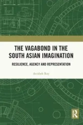 The Vagabond in the South Asian Imagination - Ray Avishek