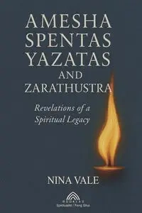 Amesha Spentas, Yazatas, and Zarathustra - Nina Vale