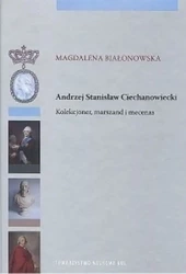 Andrzej Stanisław Ciechanowiecki Kolekcjoner, marszand i mecenas - Magdalena Białonowska