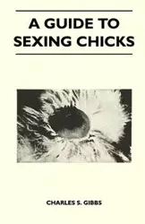 A Guide To Sexing Chicks - Charles S. Gibbs