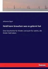 Heidi kann brauchen was es gelernt hat - Johanna Spyri