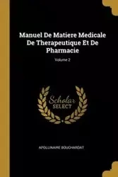 Manuel De Matiere Medicale De Therapeutique Et De Pharmacie; Volume 2 - Bouchardat Apollinaire
