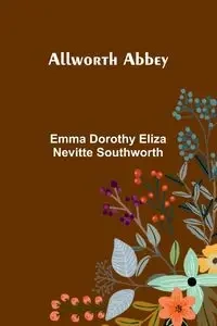 Allworth Abbey - Dorothy Eliza Emma Nevitte Southworth