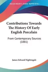 Contributions Towards The History Of Early English Porcelain - James Edward Nightingale