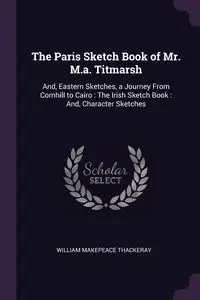 The Paris Sketch Book of Mr. M.a. Titmarsh - William Thackeray Makepeace