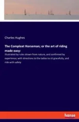 The Compleat Horseman; or the art of riding made easy - Charles Hughes