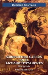 Conociendo a Jesús en el Antiguo Testamento - Eugenio Danyans de la Cinna