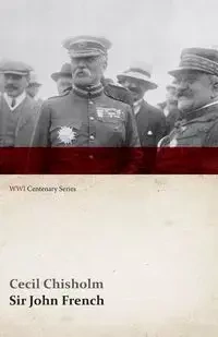 Sir John French (WWI Centenary Series) - Cecil Chisholm