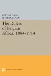 The Rulers of Belgian Africa, 1884-1914 - Lewis H. Gann