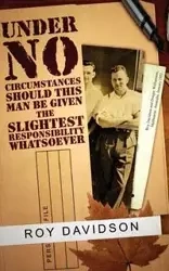 Under No Circumstances Should This Man Be Given the Slightest Responsibility Whatsoever - Roy Davidson