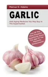 Garlic - Anti-Aging You May Buy in the Supermarket - Marcus D. Adams
