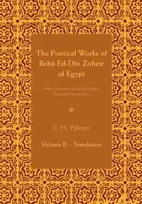 The Poetical Works of Beha-Ed-Din Zoheir of             Egypt - Part 2 - Palmer E. H.