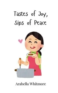 Tastes of Joy, Sips of Peace - Whitmore Arabella